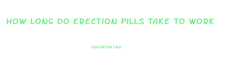 How Long Do Erection Pills Take To Work