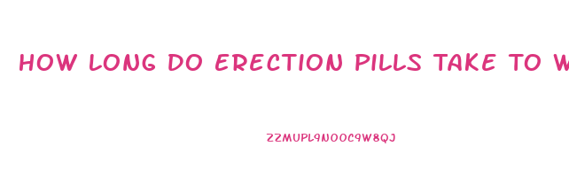 How Long Do Erection Pills Take To Work