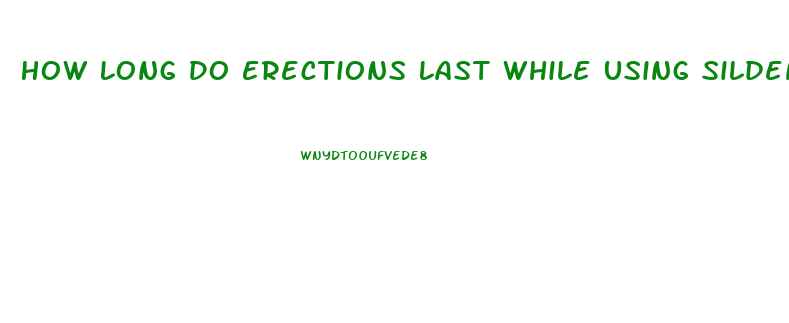 How Long Do Erections Last While Using Sildenafil