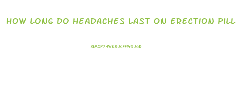 How Long Do Headaches Last On Erection Pills