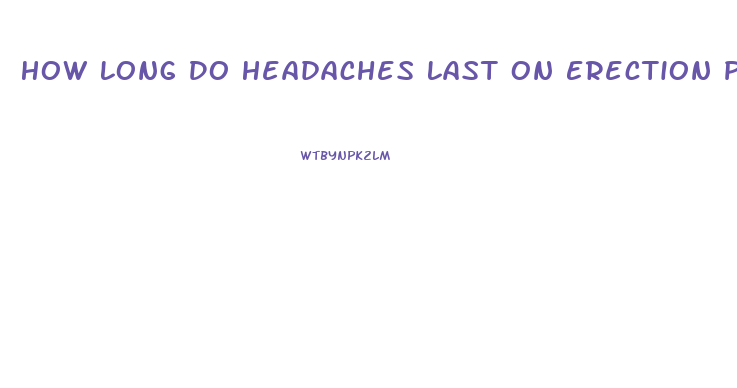 How Long Do Headaches Last On Erection Pills