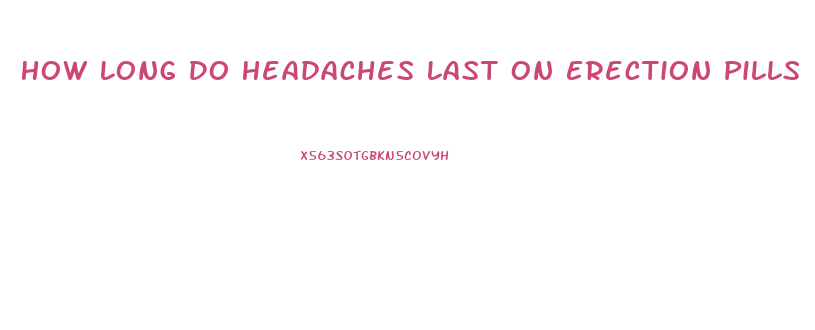 How Long Do Headaches Last On Erection Pills