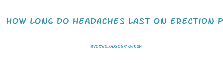 How Long Do Headaches Last On Erection Pills