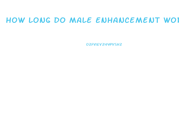 How Long Do Male Enhancement Work