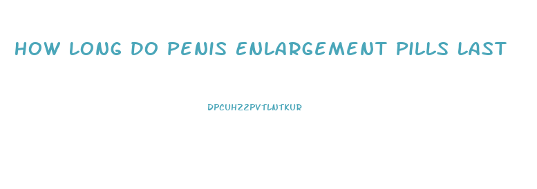 How Long Do Penis Enlargement Pills Last