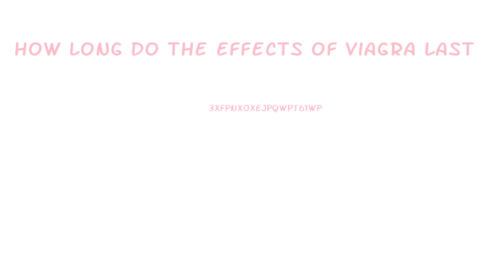 How Long Do The Effects Of Viagra Last