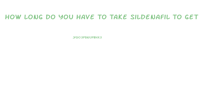 How Long Do You Have To Take Sildenafil To Get Results