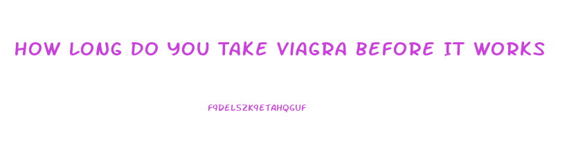 How Long Do You Take Viagra Before It Works