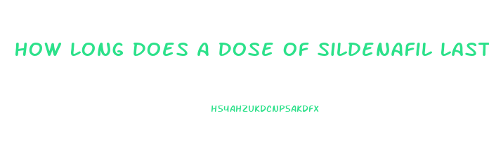 How Long Does A Dose Of Sildenafil Last