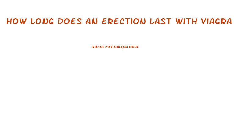 How Long Does An Erection Last With Viagra