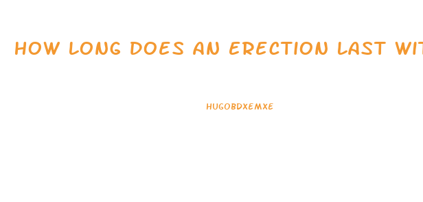 How Long Does An Erection Last With Viagra