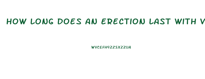 How Long Does An Erection Last With Viagra