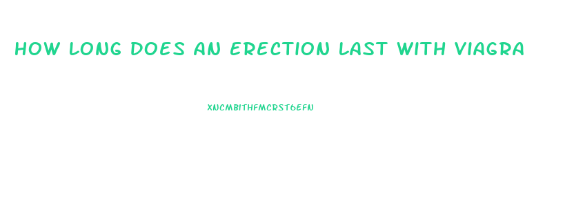 How Long Does An Erection Last With Viagra