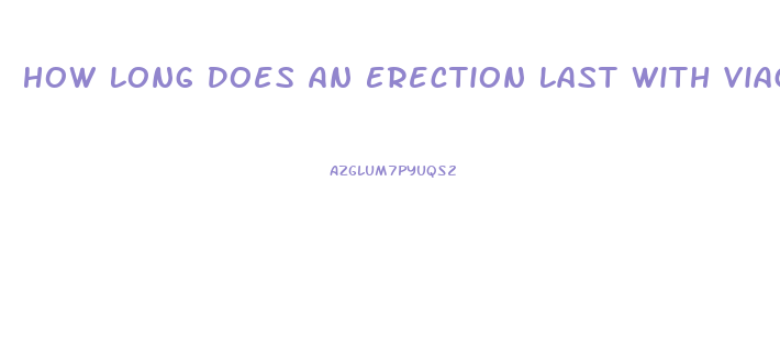 How Long Does An Erection Last With Viagra