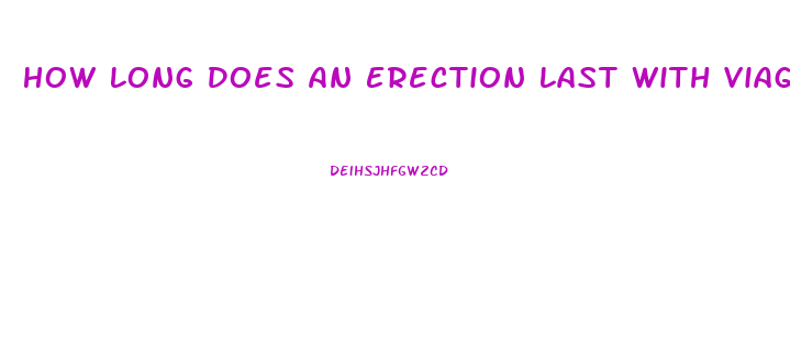 How Long Does An Erection Last With Viagra