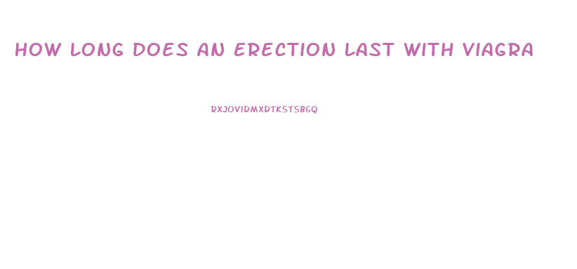 How Long Does An Erection Last With Viagra