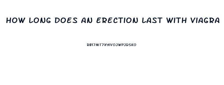 How Long Does An Erection Last With Viagra