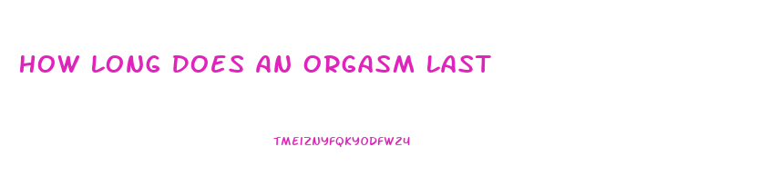 How Long Does An Orgasm Last