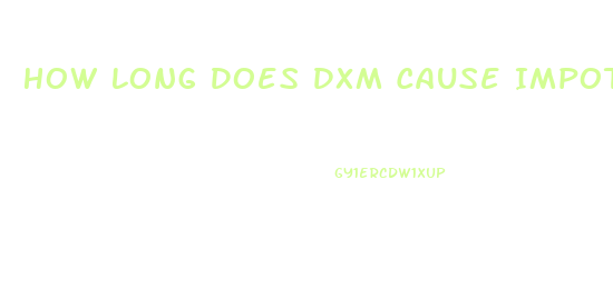 How Long Does Dxm Cause Impotence For