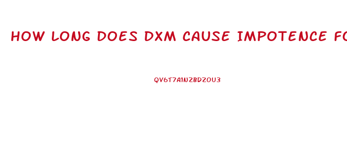 How Long Does Dxm Cause Impotence For