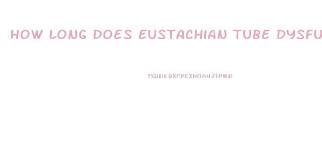 How Long Does Eustachian Tube Dysfunction Last