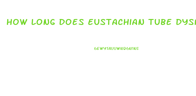 How Long Does Eustachian Tube Dysfunction Last