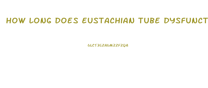 How Long Does Eustachian Tube Dysfunction Last