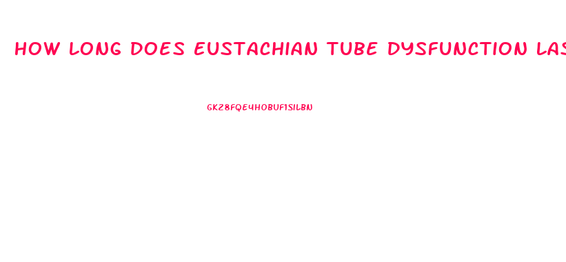 How Long Does Eustachian Tube Dysfunction Last