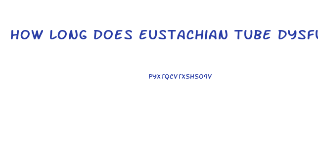 How Long Does Eustachian Tube Dysfunction Last