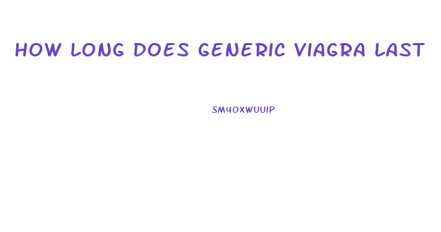 How Long Does Generic Viagra Last