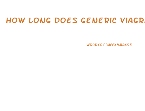 How Long Does Generic Viagra Last