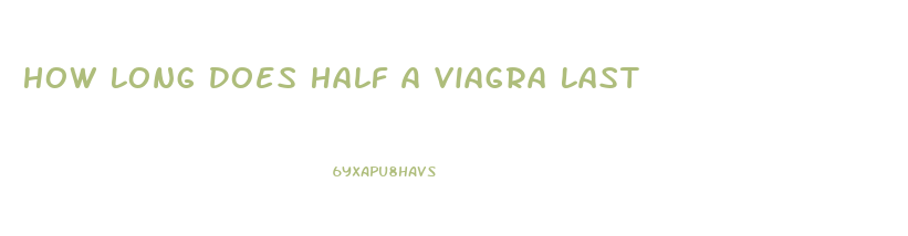 How Long Does Half A Viagra Last