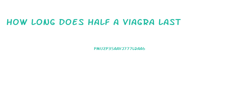 How Long Does Half A Viagra Last