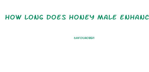 How Long Does Honey Male Enhancement Last