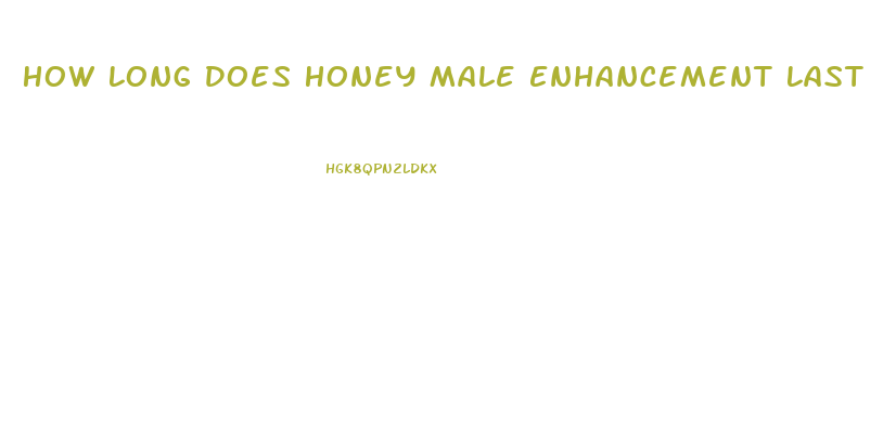 How Long Does Honey Male Enhancement Last