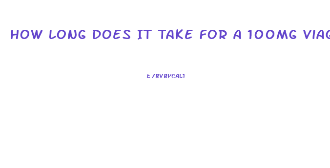 How Long Does It Take For A 100mg Viagra To Kick In