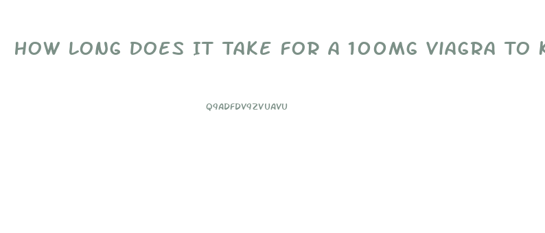 How Long Does It Take For A 100mg Viagra To Kick In