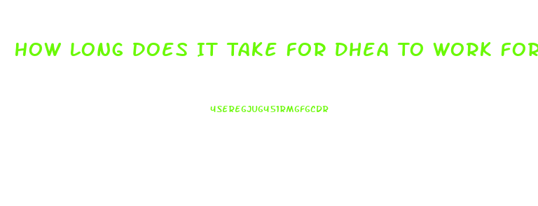 How Long Does It Take For Dhea To Work For Libido