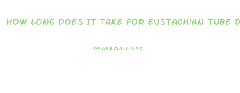 How Long Does It Take For Eustachian Tube Dysfunction To Clear Up