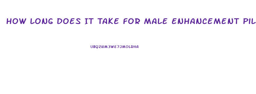 How Long Does It Take For Male Enhancement Pills To Work