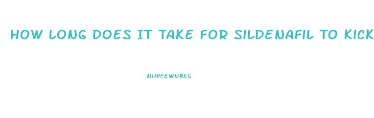 How Long Does It Take For Sildenafil To Kick In