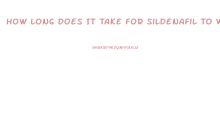 How Long Does It Take For Sildenafil To Work For Ed