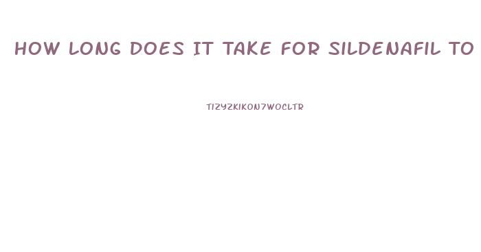 How Long Does It Take For Sildenafil To Work Out Of Your System