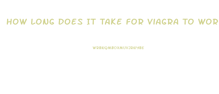 How Long Does It Take For Viagra To Work And How Long Does It Last