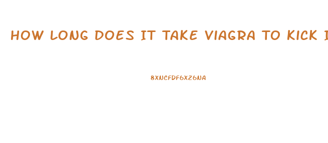 How Long Does It Take Viagra To Kick In