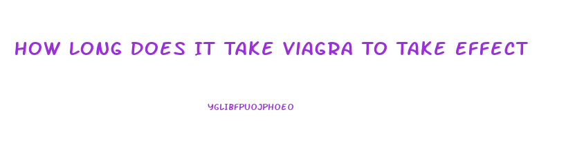 How Long Does It Take Viagra To Take Effect