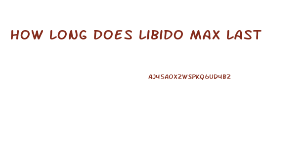 How Long Does Libido Max Last