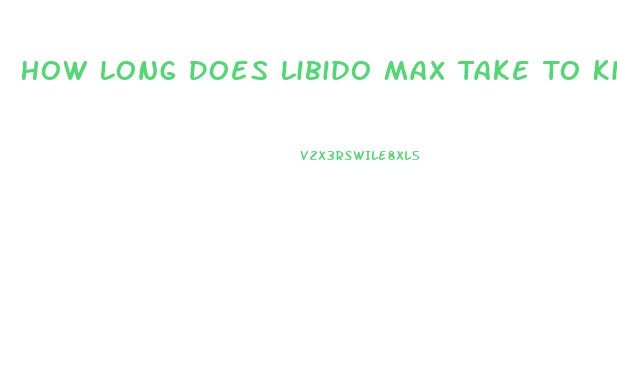 How Long Does Libido Max Take To Kick In