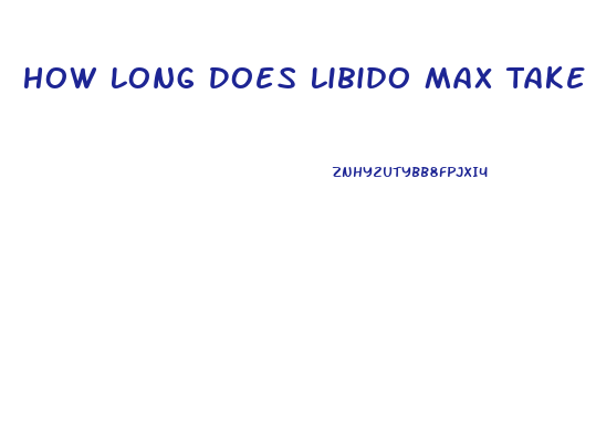 How Long Does Libido Max Take To Work