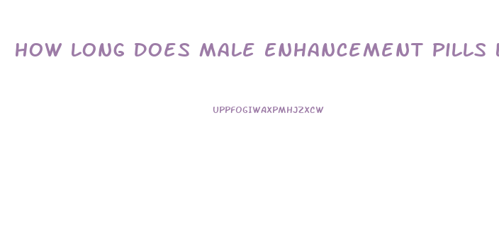 How Long Does Male Enhancement Pills Last